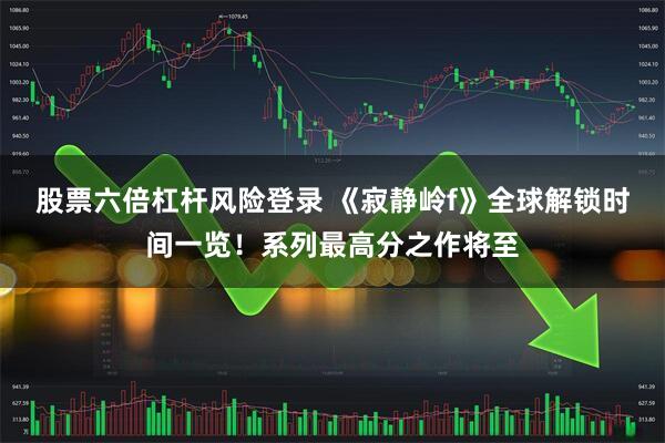 股票六倍杠杆风险登录 《寂静岭f》全球解锁时间一览！系列最高分之作将至